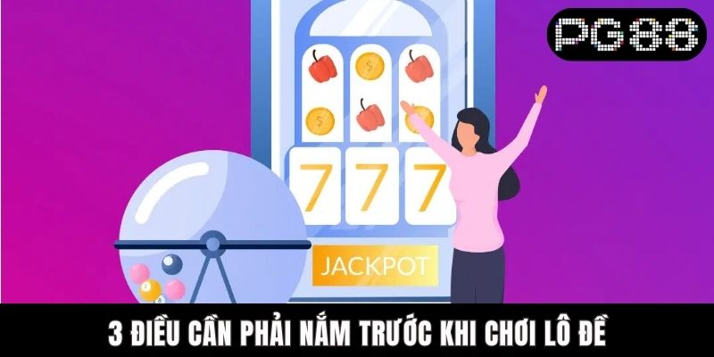 Lô Đề Gan - Bí Quyết Quay Thưởng Trúng Lớn Tại PG88 3 điều cần phải nắm trước khi chơi lô đề