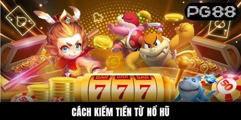 Cách Kiếm Tiền Từ Nổ Hũ Cực Dễ, Ai Cũng Có Thể Thực Hiện