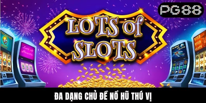 Nổ Hũ Dễ Trúng | Cơ Hội Thắng Jackpot Tại PG88 Ngay Hôm Nay Đa dạng chủ đề nổ hũ thú vị