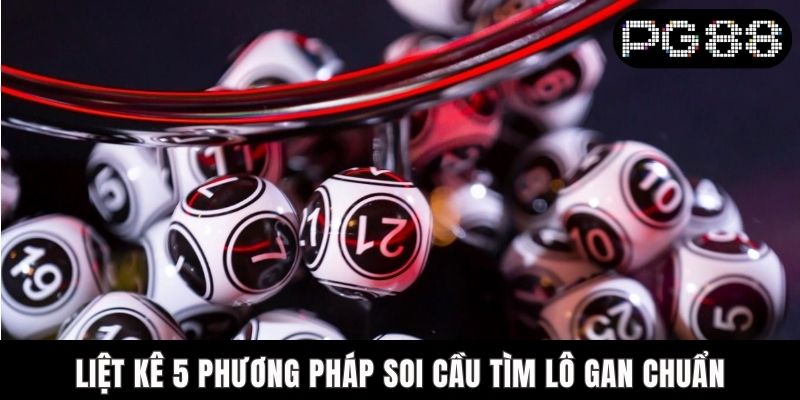 Lô Đề Gan - Bí Quyết Quay Thưởng Trúng Lớn Tại PG88 Liệt kê 5 phương pháp soi cầu tìm lô gan chuẩn