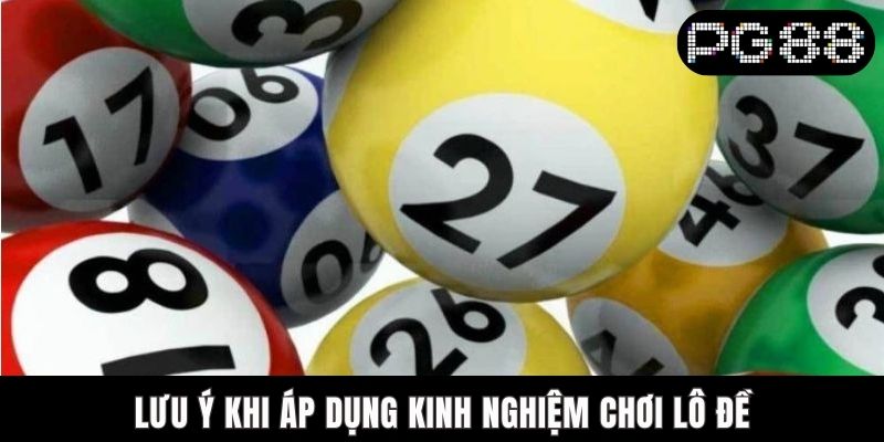 Kinh Nghiệm Chơi Lô Đề PG88 Bất Bại Từ Giới Chuyên Gia Lưu ý khi áp dụng kinh nghiệm chơi lô đề
