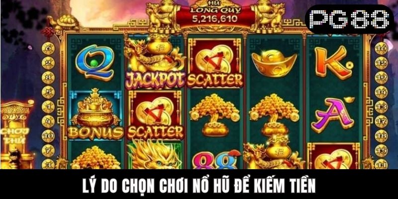 Cách Kiếm Tiền Từ Nổ Hũ PG88 Cực Dễ, Ai Cũng Thực Hiện Được Lý do chọn cách kiếm tiền từ nổ hũ