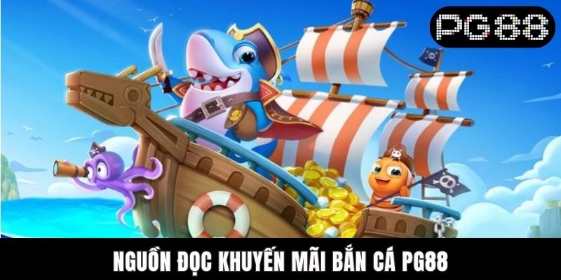 Khuyến Mãi Bắn Cá PG88 - Thông Tin Quan Trọng Nguồn đọc khuyến mãi bắn cá PG88