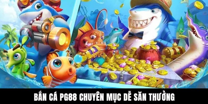 Bắn cá PG88 chuyên mục dễ săn thưởng