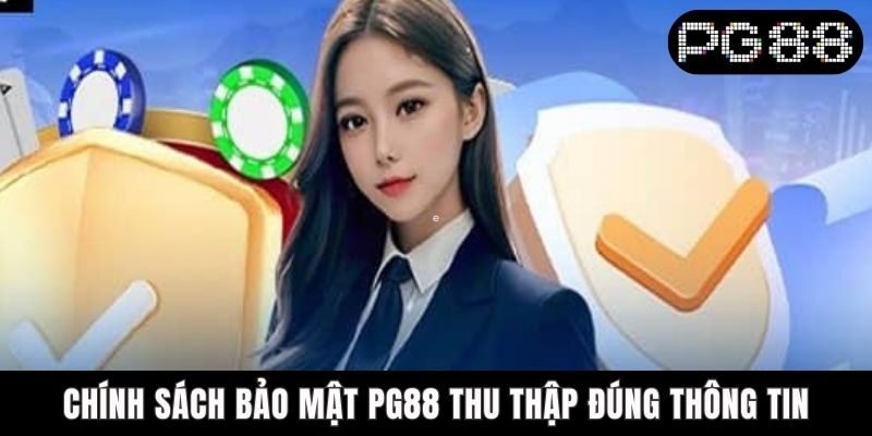 Chính Sách Bảo Mật PG88 - Hệ Thống Cam Kết Bảo Mật Dữ Liệu Chính sách bảo mật PG88 thu thập đúng thông tin