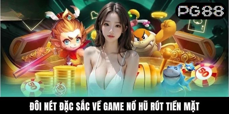 Game Nổ Hũ Rút Tiền Mặt PG88 - Thưởng Rủng Rỉnh Đầy Túi Đôi nét đặc sắc về game nổ hũ rút tiền mặt