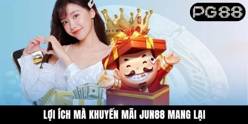Khuyến Mãi Jun88 - 07 Ưu Đãi Mới Dành Cho Newbie Lợi ích mà khuyến mãi Jun88 mang lại