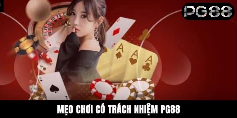 Chơi Có Trách Nhiệm PG88 - 03 Cách Dễ Áp Dụng Và Hiệu Quả Mẹo chơi có trách nhiệm PG88