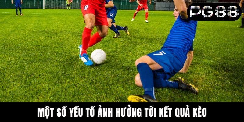 Kèo Rung Bóng Đá Là Gì? PG88 Giải Đáp Chi Tiết Từ A Đến Z Một số yếu tố ảnh hưởng tới kết quả kèo