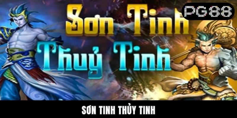 Sơn Tinh Thủy Tinh - Game Nổ Hũ Dân Gian Hấp Dẫn Nhất PG88