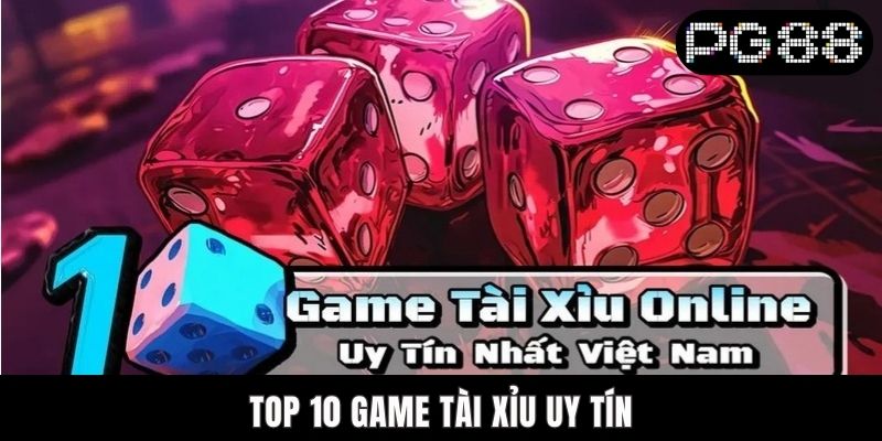 Top 10 Game Tài Xỉu Uy Tín 2025 | PG88 Vững Thế Độc Tôn
