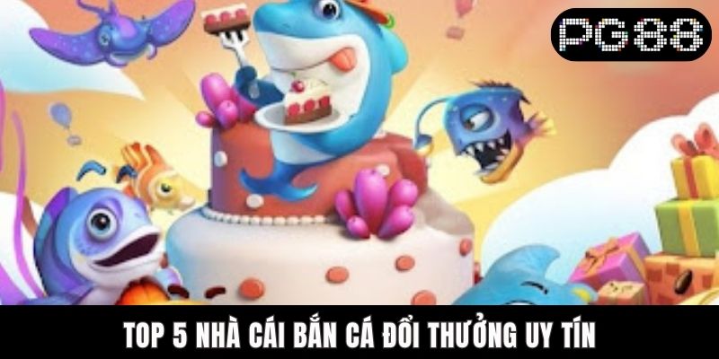 Bật Mí Top 5 Nhà Cái Bắn Cá Đổi Thưởng Uy Tín Nhất 2025