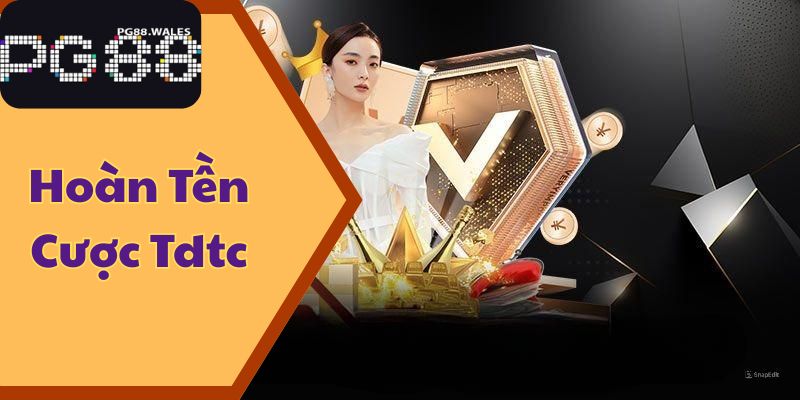 hoàn tiền cược tdtc