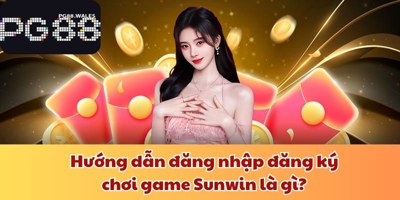 Sunwin Là Gì? Sân Chơi Đổi Thưởng Số 1 Trong Lòng Bet Thủ Hướng dẫn đăng nhập đăng ký chơi game sunwin là gì?