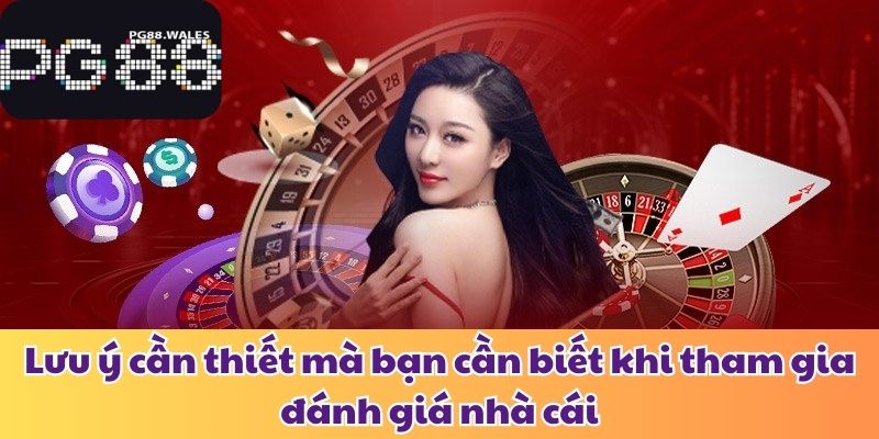 Đánh Giá Pg88 - Chất Lượng, Bảo Mật, Hỗ Trợ & Nạp Rút Lưu ý cần thiết mà bạn cần biết khi tham gia đánh giá nhà cái