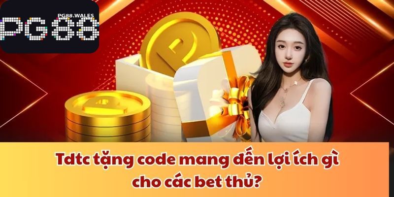 PG88 Tặng Code - Nhận Quà Miễn Phí, Săn Thưởng Cực Đã PG88 tặng code mang đến lợi ích gì cho các bet thủ?